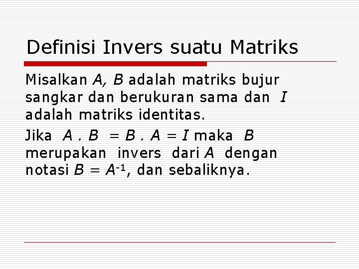 Definisi Invers suatu Matriks Misalkan A, B adalah matriks bujur sangkar dan berukuran sama