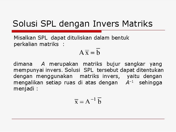 Solusi SPL dengan Invers Matriks Misalkan SPL dapat dituliskan dalam bentuk perkalian matriks :