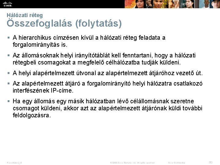 Hálózati réteg Összefoglalás (folytatás) § A hierarchikus címzésen kívül a hálózati réteg feladata a