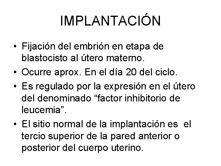 IMPLANTACIÓN • Fijación del embrión en etapa de blastocisto al útero materno. • Ocurre