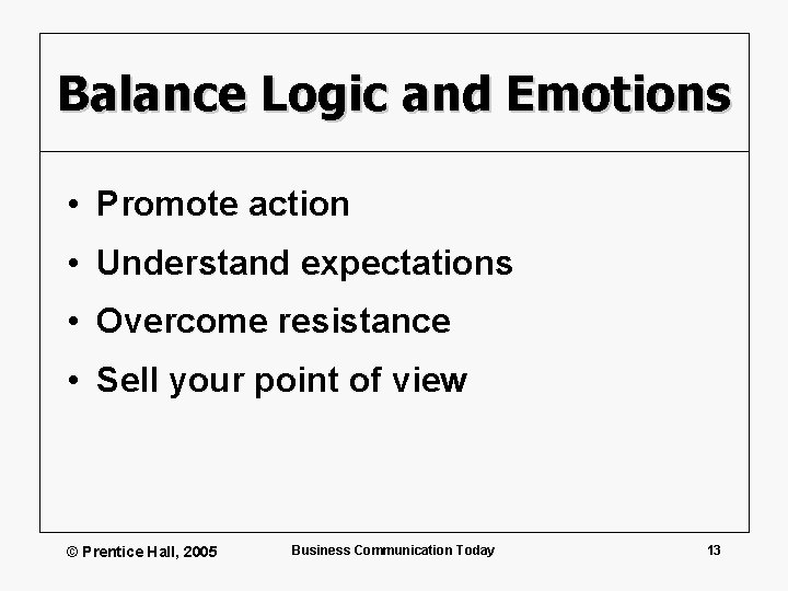 Balance Logic and Emotions • Promote action • Understand expectations • Overcome resistance •