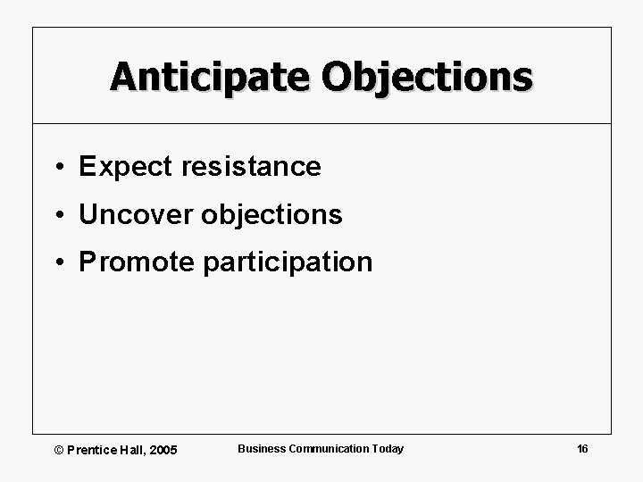 Anticipate Objections • Expect resistance • Uncover objections • Promote participation © Prentice Hall,