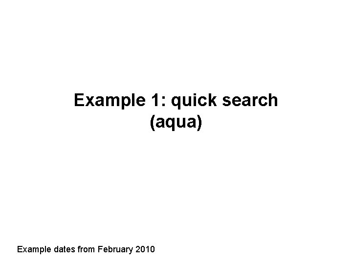 Example 1: quick search (aqua) Example dates from February 2010 