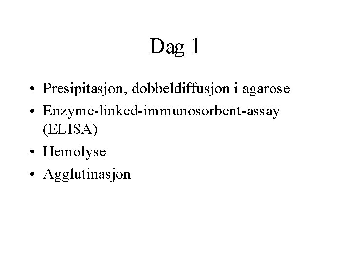 Dag 1 • Presipitasjon, dobbeldiffusjon i agarose • Enzyme linked immunosorbent assay (ELISA) •