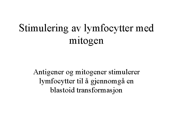 Stimulering av lymfocytter med mitogen Antigener og mitogener stimulerer lymfocytter til å gjennomgå en