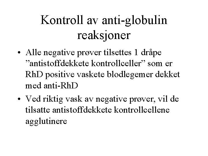 Kontroll av anti globulin reaksjoner • Alle negative prøver tilsettes 1 dråpe ”antistoffdekkete kontrollceller”