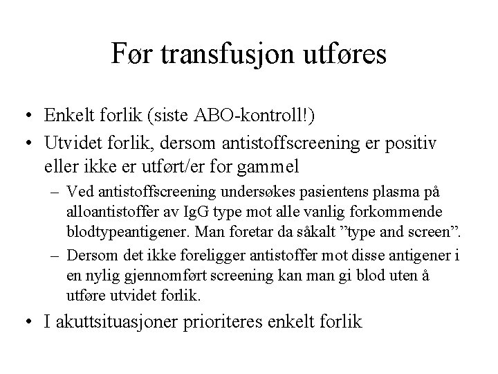 Før transfusjon utføres • Enkelt forlik (siste ABO kontroll!) • Utvidet forlik, dersom antistoffscreening