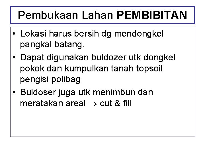 Pembukaan Lahan PEMBIBITAN • Lokasi harus bersih dg mendongkel pangkal batang. • Dapat digunakan