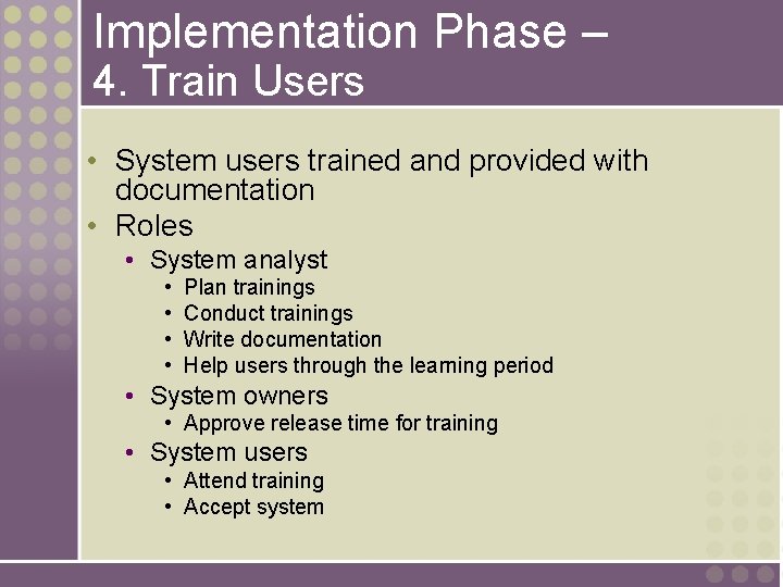 Implementation Phase – 4. Train Users • System users trained and provided with documentation