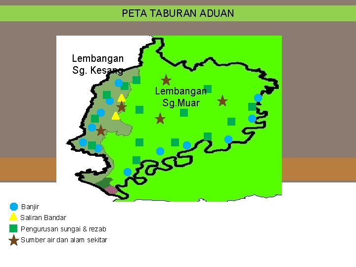 PETA TABURAN ADUAN Lembangan Sg. Kesang Lembangan Sg. Muar Banjir Saliran Bandar Pengurusan sungai