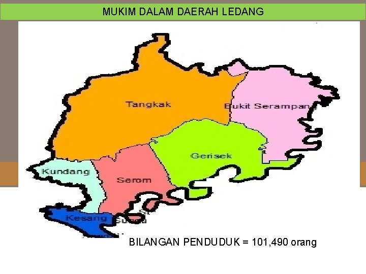 MUKIM DALAM DAERAH LEDANG BILANGAN PENDUDUK = 101, 490 orang 