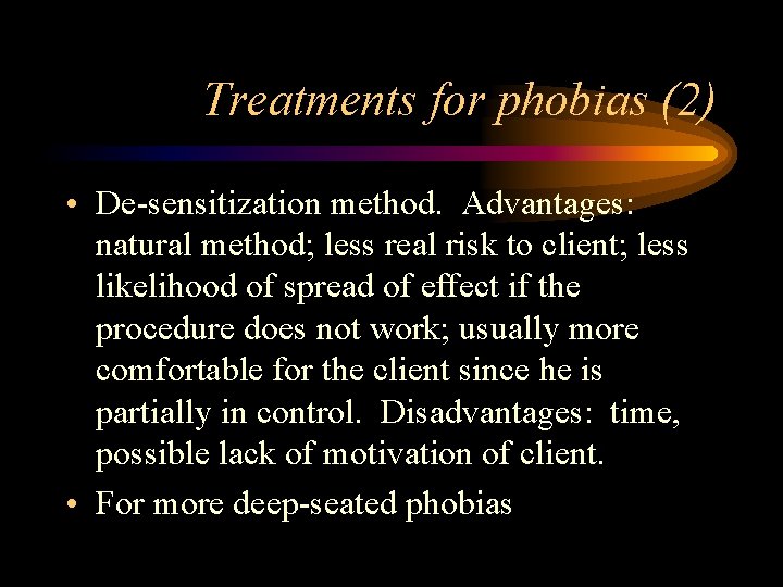 Treatments for phobias (2) • De-sensitization method. Advantages: natural method; less real risk to