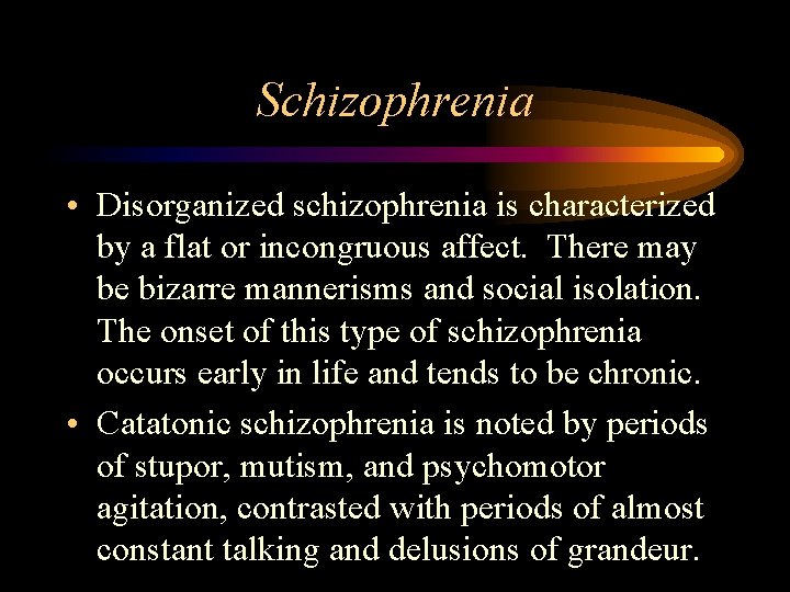 Schizophrenia • Disorganized schizophrenia is characterized by a flat or incongruous affect. There may