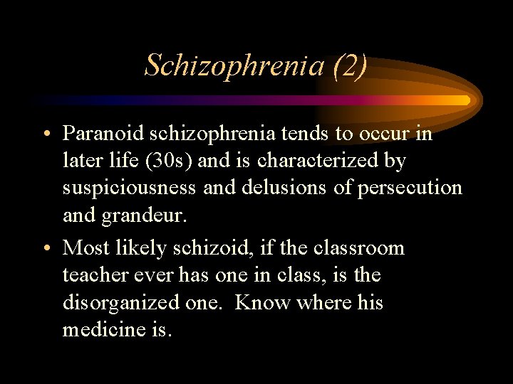 Schizophrenia (2) • Paranoid schizophrenia tends to occur in later life (30 s) and
