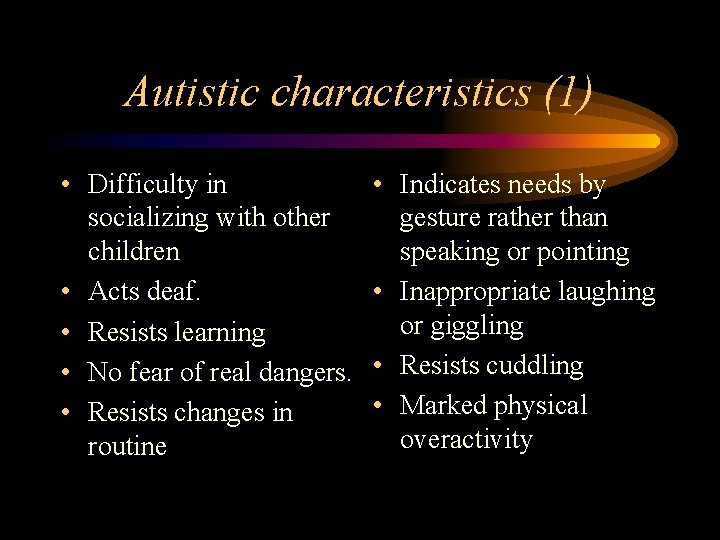 Autistic characteristics (1) • Difficulty in socializing with other children • Acts deaf. •