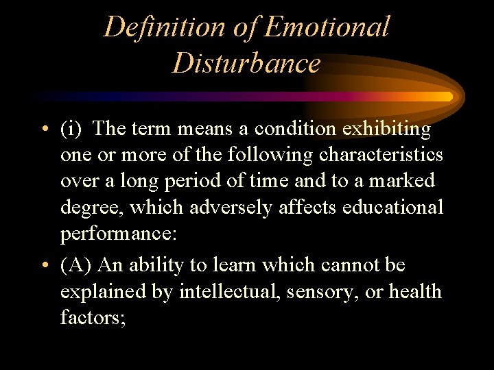 Definition of Emotional Disturbance • (i) The term means a condition exhibiting one or