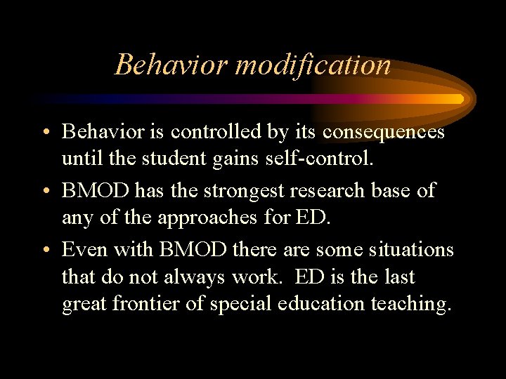 Behavior modification • Behavior is controlled by its consequences until the student gains self-control. Behavior modification • Behavior is controlled by its consequences until the student gains self-control.