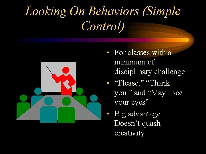 Looking On Behaviors (Simple Control) • For classes with a minimum of disciplinary challenge