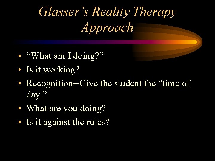 Glasser’s Reality Therapy Approach • “What am I doing? ” • Is it working?