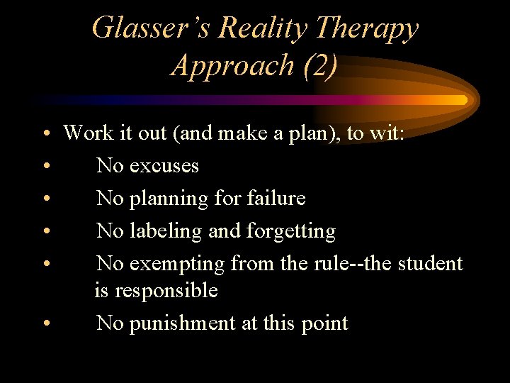 Glasser’s Reality Therapy Approach (2) • Work it out (and make a plan), to