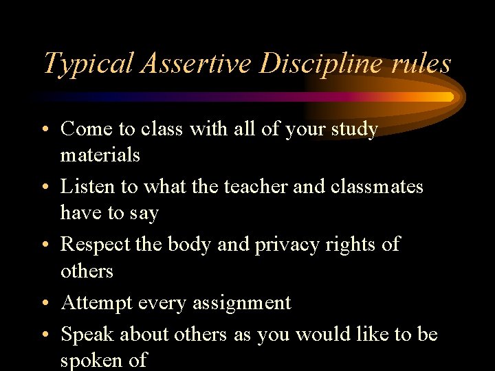Typical Assertive Discipline rules • Come to class with all of your study materials