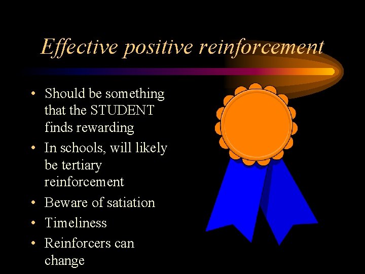 Effective positive reinforcement • Should be something that the STUDENT finds rewarding • In