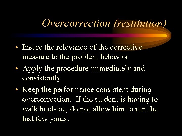Overcorrection (restitution) • Insure the relevance of the corrective measure to the problem behavior Overcorrection (restitution) • Insure the relevance of the corrective measure to the problem behavior
