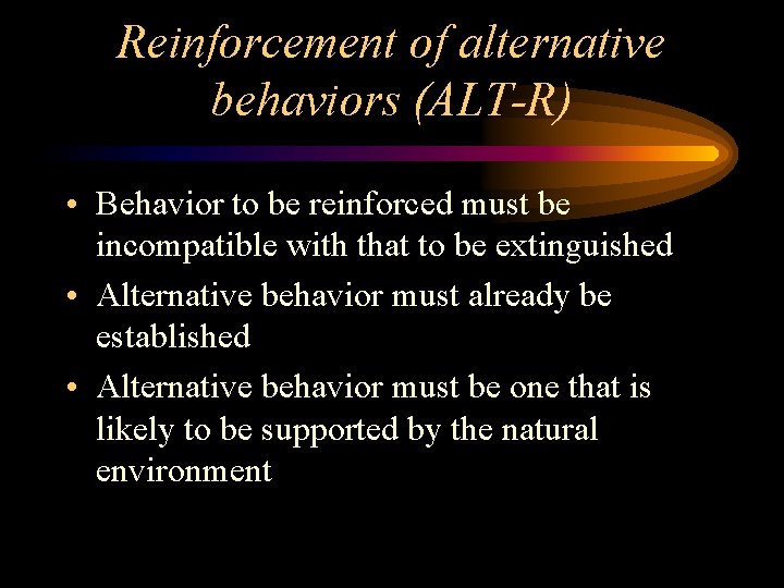 Reinforcement of alternative behaviors (ALT-R) • Behavior to be reinforced must be incompatible with Reinforcement of alternative behaviors (ALT-R) • Behavior to be reinforced must be incompatible with