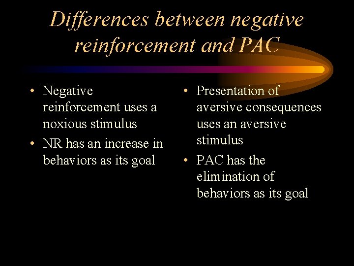 Differences between negative reinforcement and PAC • Negative reinforcement uses a noxious stimulus •