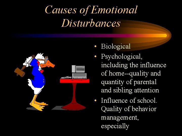 Causes of Emotional Disturbances • Biological • Psychological, including the influence of home--quality and