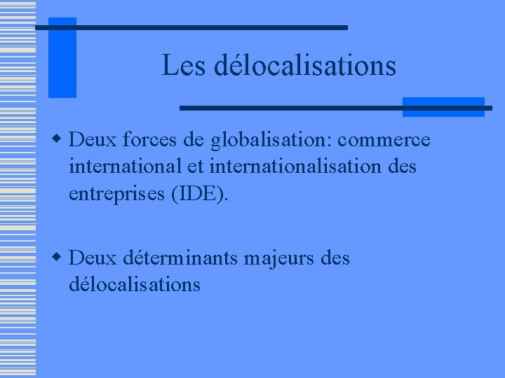 Les délocalisations w Deux forces de globalisation: commerce international et internationalisation des entreprises (IDE).
