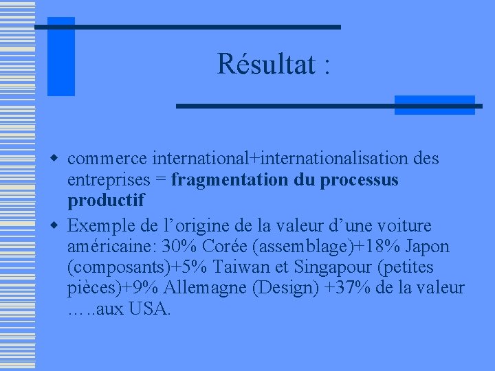 Résultat : w commerce international+internationalisation des entreprises = fragmentation du processus productif w Exemple