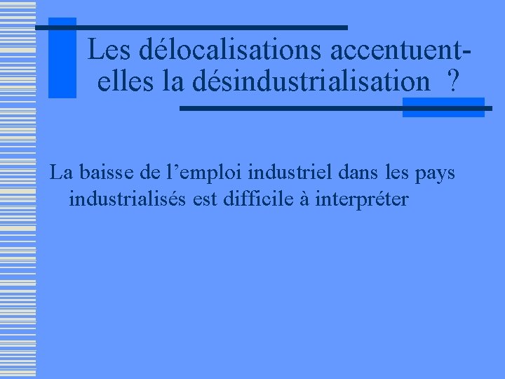 Les délocalisations accentuentelles la désindustrialisation ? La baisse de l’emploi industriel dans les pays