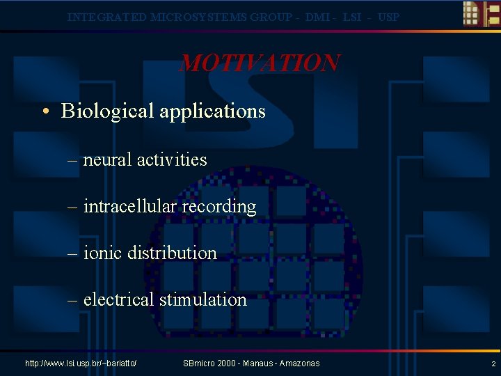 INTEGRATED MICROSYSTEMS GROUP - DMI - LSI - USP MOTIVATION • Biological applications –