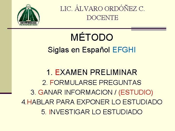 LIC. ÁLVARO ORDÓÑEZ C. DOCENTE MÉTODO Siglas en Español EFGHI 1. EXAMEN PRELIMINAR 2.