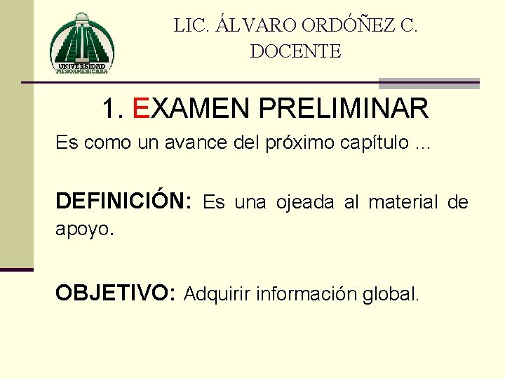 LIC. ÁLVARO ORDÓÑEZ C. DOCENTE 1. EXAMEN PRELIMINAR Es como un avance del próximo