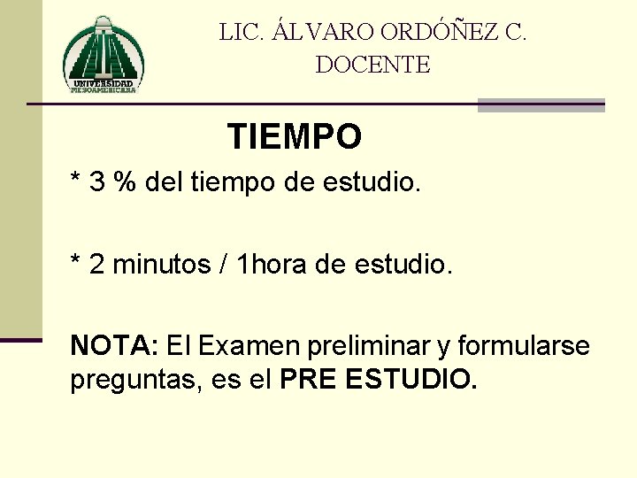 LIC. ÁLVARO ORDÓÑEZ C. DOCENTE TIEMPO * 3 % del tiempo de estudio. *