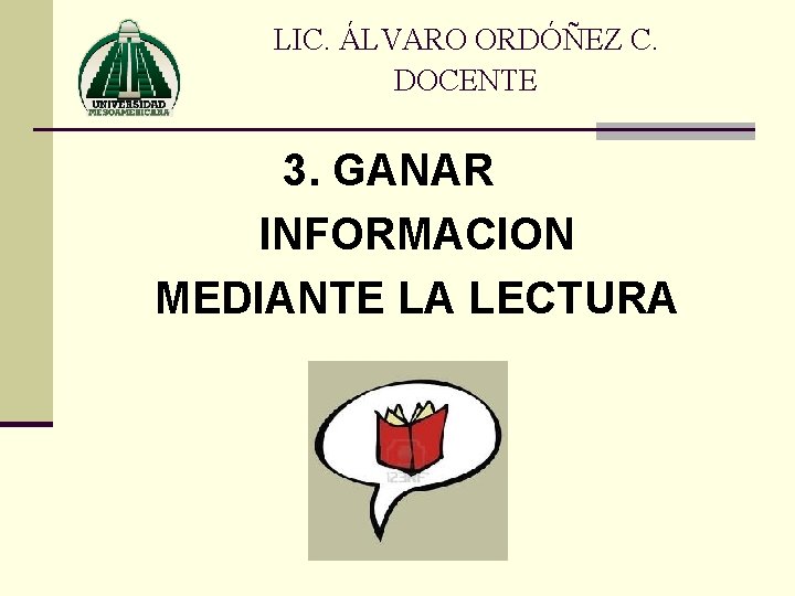 LIC. ÁLVARO ORDÓÑEZ C. DOCENTE 3. GANAR INFORMACION MEDIANTE LA LECTURA 