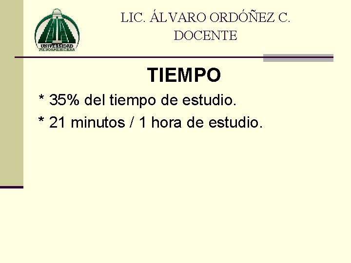 LIC. ÁLVARO ORDÓÑEZ C. DOCENTE TIEMPO * 35% del tiempo de estudio. * 21