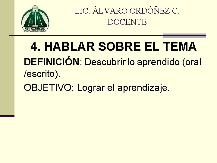 LIC. ÁLVARO ORDÓÑEZ C. DOCENTE 4. HABLAR SOBRE EL TEMA DEFINICIÓN: Descubrir lo aprendido