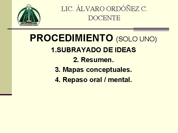 LIC. ÁLVARO ORDÓÑEZ C. DOCENTE PROCEDIMIENTO (SOLO UNO) 1. SUBRAYADO DE IDEAS 2. Resumen.