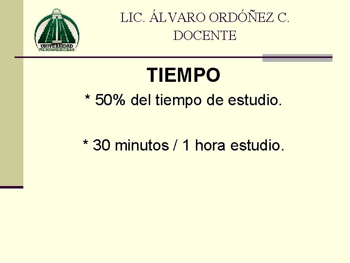 LIC. ÁLVARO ORDÓÑEZ C. DOCENTE TIEMPO * 50% del tiempo de estudio. * 30