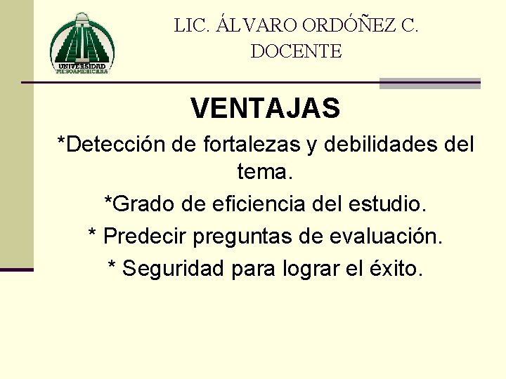 LIC. ÁLVARO ORDÓÑEZ C. DOCENTE VENTAJAS *Detección de fortalezas y debilidades del tema. *Grado