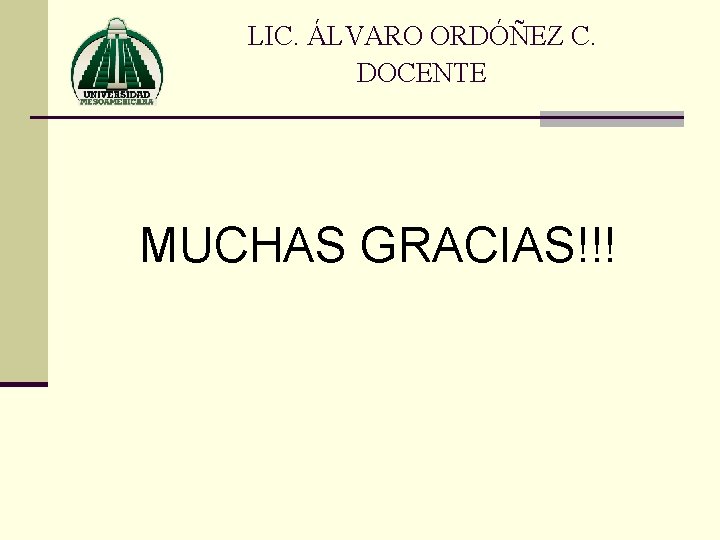 LIC. ÁLVARO ORDÓÑEZ C. DOCENTE MUCHAS GRACIAS!!! 