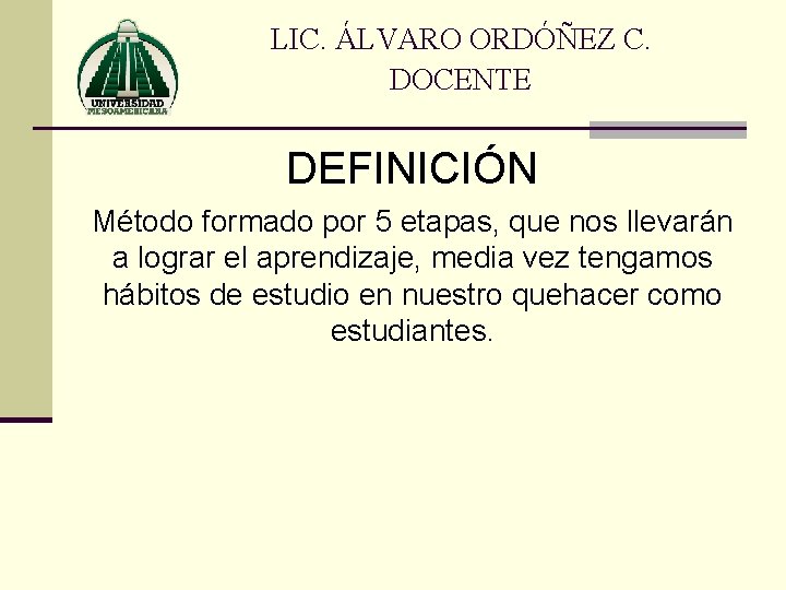 LIC. ÁLVARO ORDÓÑEZ C. DOCENTE DEFINICIÓN Método formado por 5 etapas, que nos llevarán