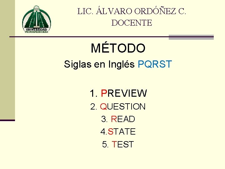 LIC. ÁLVARO ORDÓÑEZ C. DOCENTE MÉTODO Siglas en Inglés PQRST 1. PREVIEW 2. QUESTION