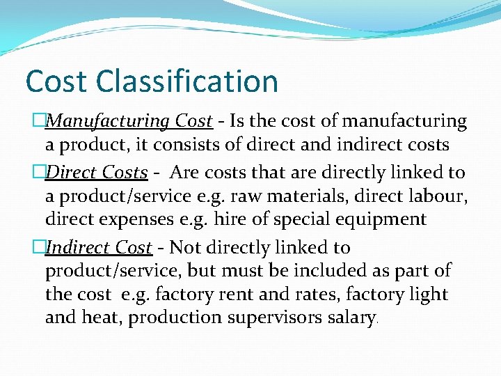 Cost Classification �Manufacturing Cost - Is the cost of manufacturing a product, it consists