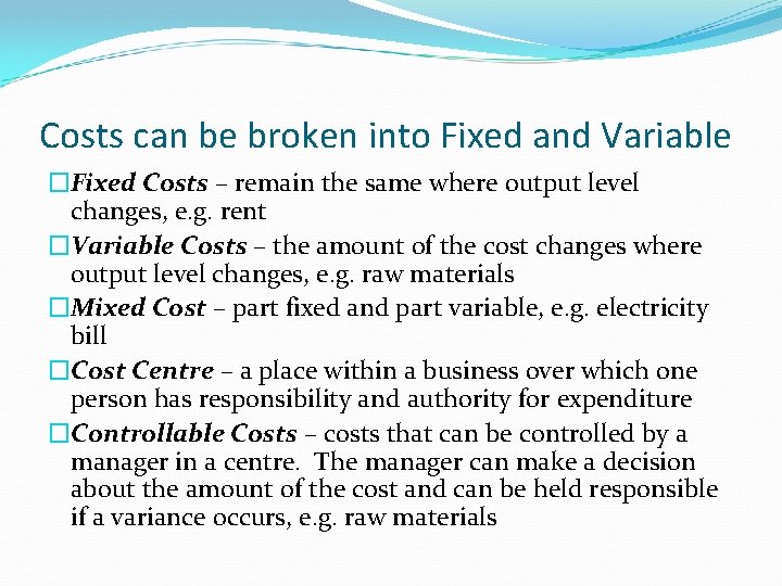 Costs can be broken into Fixed and Variable �Fixed Costs – remain the same