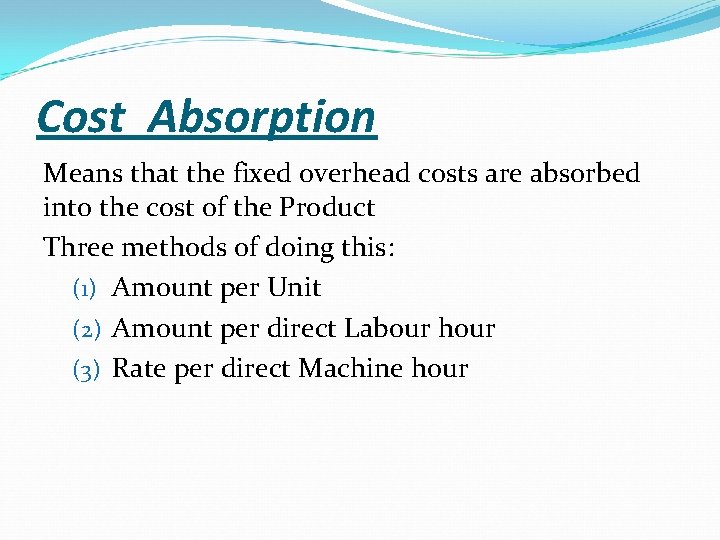 Cost Absorption Means that the fixed overhead costs are absorbed into the cost of