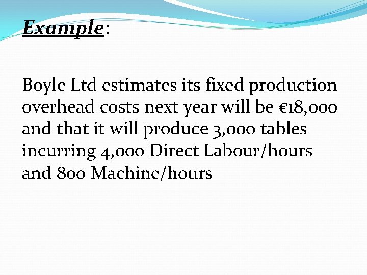 Example: Boyle Ltd estimates its fixed production overhead costs next year will be €